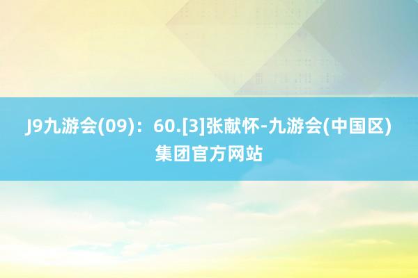 J9九游会(09)：60.[3]张献怀-九游会(中国区)集团官方网站