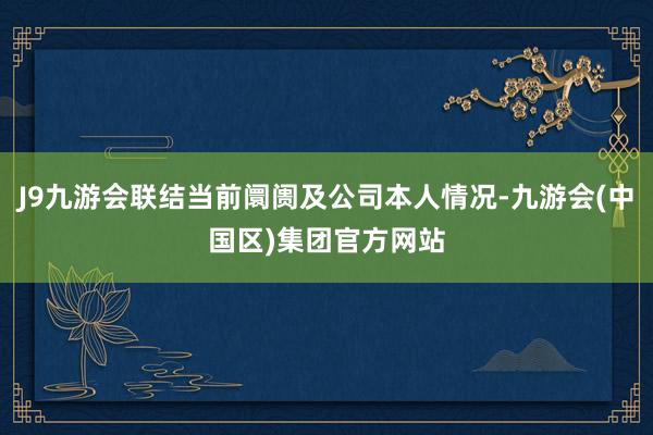 J9九游会联结当前阛阓及公司本人情况-九游会(中国区)集团官方网站